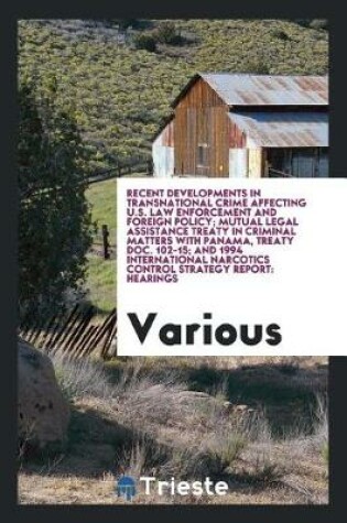 Cover of Recent Developments in Transnational Crime Affecting U.S. Law Enforcement and Foreign Policy; Mutual Legal Assistance Treaty in Criminal Matters with Panama, Treaty Doc. 102-15; And 1994 International Narcotics Control Strategy Report