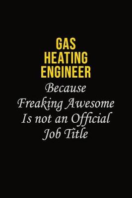 Book cover for Gas Heating Engineer Because Freaking Asweome Is Not An Official Job Title