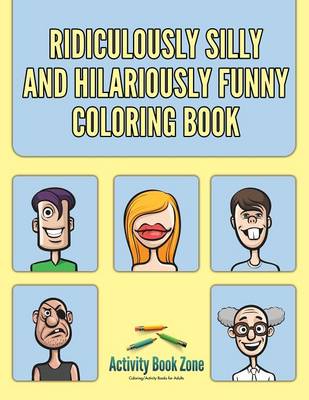 Book cover for Ridiculously Silly and Hilariously Funny Coloring Book