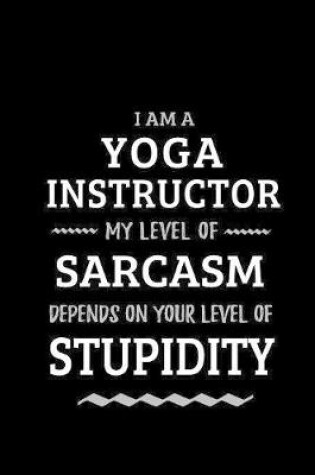 Cover of Yoga Instructor - My Level of Sarcasm Depends On Your Level of Stupidity