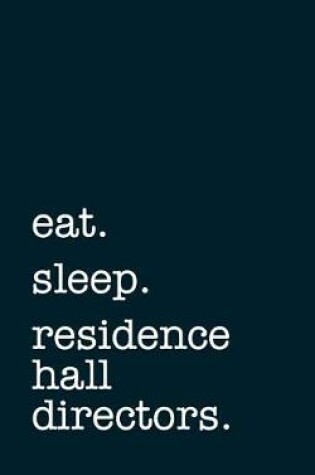 Cover of eat. sleep. residence hall directors. - Lined Notebook