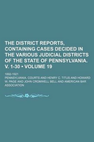 Cover of The District Reports, Containing Cases Decided in the Various Judicial Districts of the State of Pennsylvania. V. 1-30 (Volume 19 ); 1892-1921