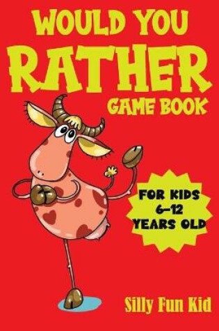 Cover of Would You Rather Game Book for Kids 6-12 Years Old