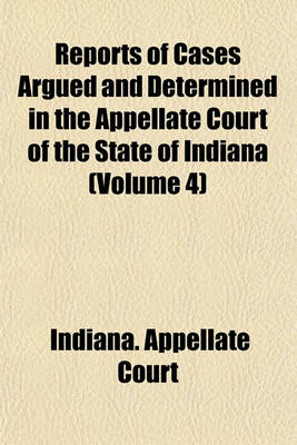 Book cover for Reports of Cases Argued and Determined in the Appellate Court of the State of Indiana (Volume 4)