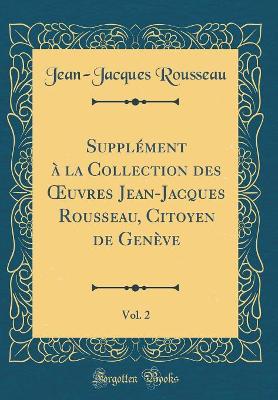 Book cover for Supplément à la Collection des uvres Jean-Jacques Rousseau, Citoyen de Genève, Vol. 2 (Classic Reprint)
