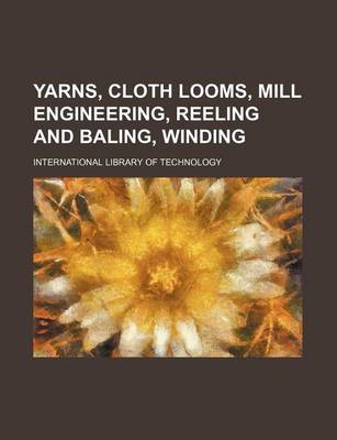 Book cover for Yarns, Cloth Looms, Mill Engineering, Reeling and Baling, Winding