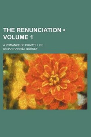 Cover of The Renunciation (Volume 1); A Romance of Private Life