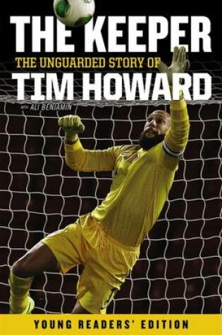 Cover of The Keeper: The Unguarded Story of Tim Howard Young Readers' Edition