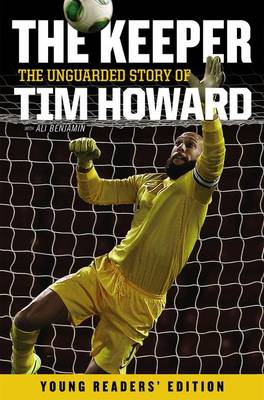 Book cover for The Keeper: The Unguarded Story of Tim Howard Young Readers' Edition