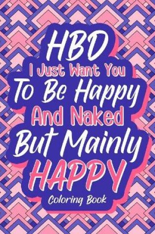 Cover of HBD I Just Want You to be Happy and Naked But Mainly Happy