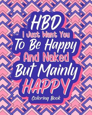 Book cover for HBD I Just Want You to be Happy and Naked But Mainly Happy