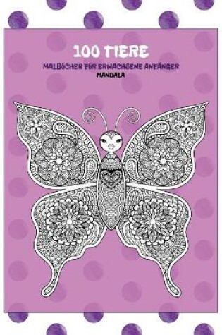 Cover of Malbucher fur Erwachsene Anfanger - Mandala - 100 Tiere