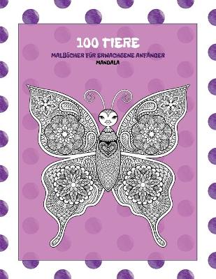 Book cover for Malbucher fur Erwachsene Anfanger - Mandala - 100 Tiere