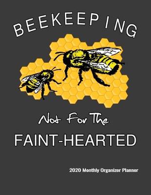 Book cover for Beekeeping Not For The Faint-Hearted 2020 Monthly Organizer Planner