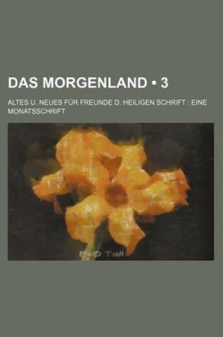 Cover of Das Morgenland (3); Altes U. Neues Fur Freunde D. Heiligen Schrift Eine Monatsschrift