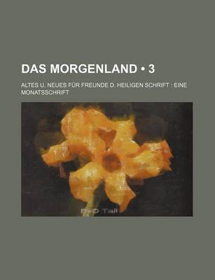 Book cover for Das Morgenland (3); Altes U. Neues Fur Freunde D. Heiligen Schrift Eine Monatsschrift