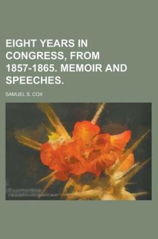 Cover of Eight Years in Congress, from 1857-1865. Memoir and Speeches