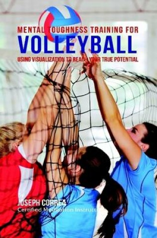 Cover of Mental Toughness Training for Volleyball : Using Visualization to Reach Your True Potential