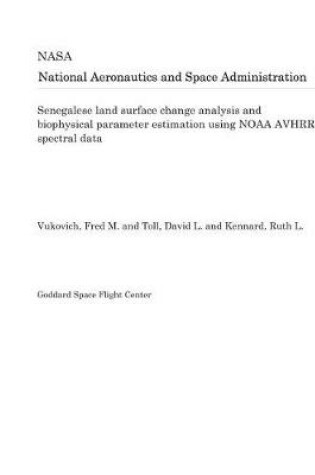 Cover of Senegalese Land Surface Change Analysis and Biophysical Parameter Estimation Using Noaa Avhrr Spectral Data