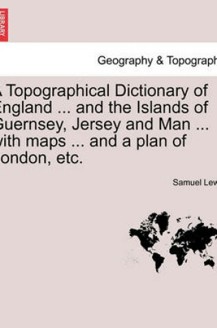 Cover of A Topographical Dictionary of England ... and the Islands of Guernsey, Jersey and Man ... with Maps ... and a Plan of London, Etc. Third Edition