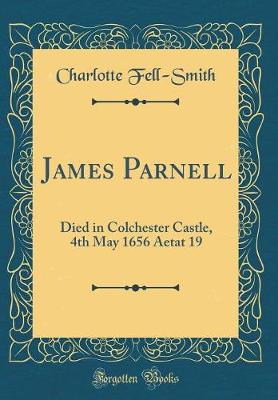 Book cover for James Parnell: Died in Colchester Castle, 4th May 1656 Aetat 19 (Classic Reprint)