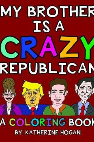 Cover of My Brother Is a Crazy Republican - A Coloring Book