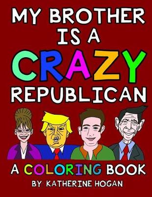 Book cover for My Brother Is a Crazy Republican - A Coloring Book