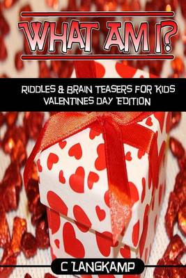 Book cover for What Am I? Riddles And Brain Teasers For Kids Valentine's Day Edition