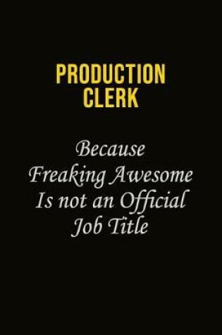 Cover of Production clerk Because Freaking Awesome Is Not An Official Job Title