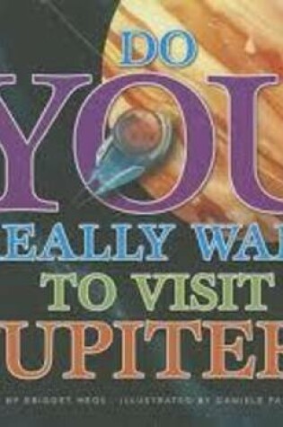 Cover of Do You Really Want to Visit Jupiter?