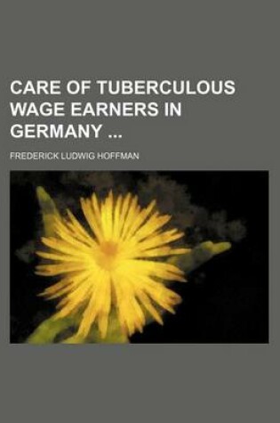 Cover of Care of Tuberculous Wage Earners in Germany