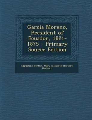 Book cover for Garcia Moreno, President of Ecuador, 1821-1875 - Primary Source Edition