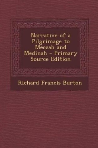 Cover of Narrative of a Pilgrimage to Meccah and Medinah - Primary Source Edition