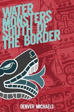 Cover of Water Monsters South of the Border