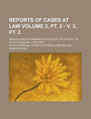 Book cover for Reports of Cases at Law; Argued and Determined in the Court of Appeals, of South Carolina, [1833-1837] Volume 2, PT. 2 - V. 3, PT. 2