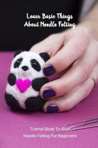 Cover of Learn Basic Things About Needle Felting