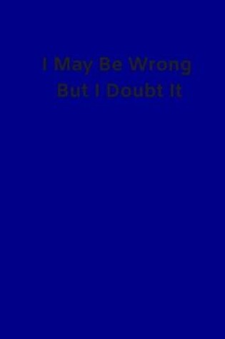 Cover of I May Be Wrong But I Doubt It