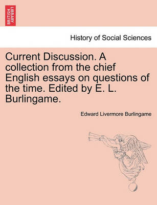 Book cover for Current Discussion. a Collection from the Chief English Essays on Questions of the Time. Edited by E. L. Burlingame.