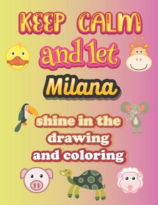 Book cover for keep calm and let Milana shine in the drawing and coloring