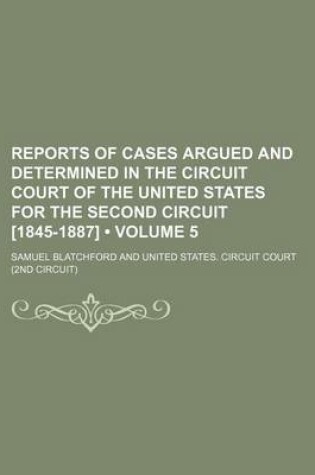 Cover of Reports of Cases Argued and Determined in the Circuit Court of the United States for the Second Circuit [1845-1887] (Volume 5)