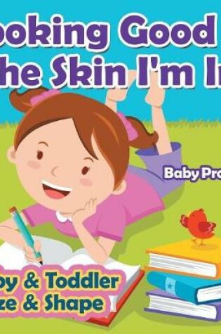 Cover of Looking Good in the Skin I'm In Baby & Toddler Size & Shape