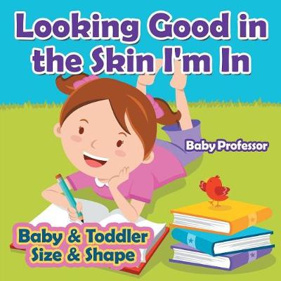 Book cover for Looking Good in the Skin I'm In Baby & Toddler Size & Shape