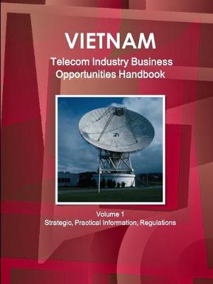 Book cover for Vietnam Telecom Industry Business Opportunities Handbook Volume 1 Strategic, Practical Information, Regulations