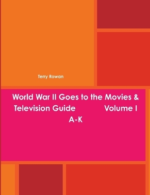 Book cover for World War II Goes to the Movies & Television Guide Volume I A-K