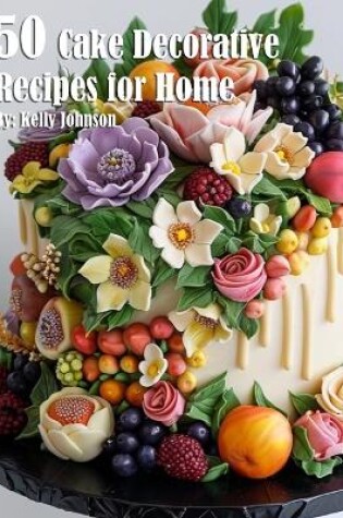 Cover of 50 Cake Decorative Recipes for Home