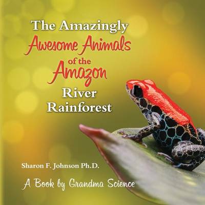 Book cover for The Amazingly Awesome Animals of the Amazon River Rainforest