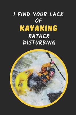 Book cover for I Find Your Lack Of Kayaking Rather Disturbing