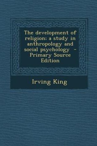 Cover of The Development of Religion; A Study in Anthropology and Social Psychology - Primary Source Edition