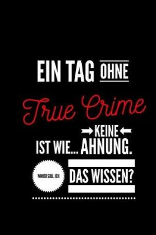 Cover of Ein Tag ohne True Crime ist wie... keine Ahnung. Woher soll ich das Wissen ?