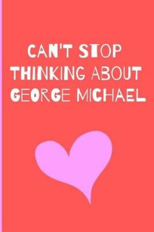 Cover of Can't Stop Thinking About George Michael